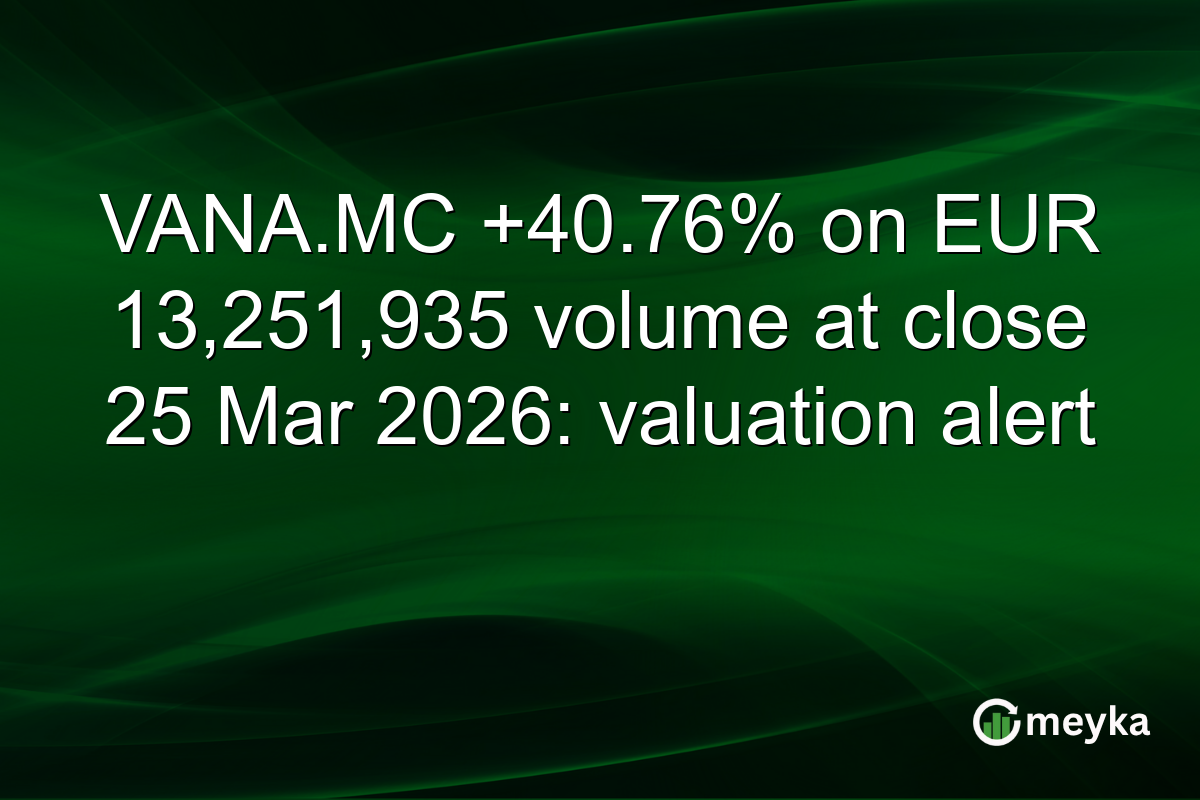 VANA.MC +40.76% on EUR 13,251,935 volume at close 25 Mar 2026: valuation alert