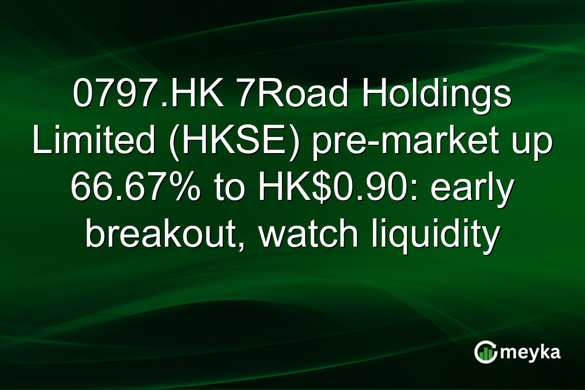 0797.HK 7Road Holdings Limited (HKSE) pre-market up 66.67% to HK$0.90: early breakout, watch liquidity