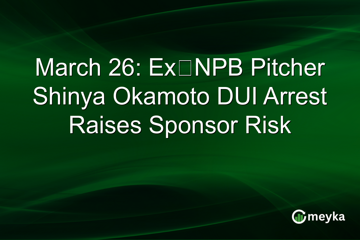 March 26: Ex‑NPB Pitcher Shinya Okamoto DUI Arrest Raises Sponsor Risk