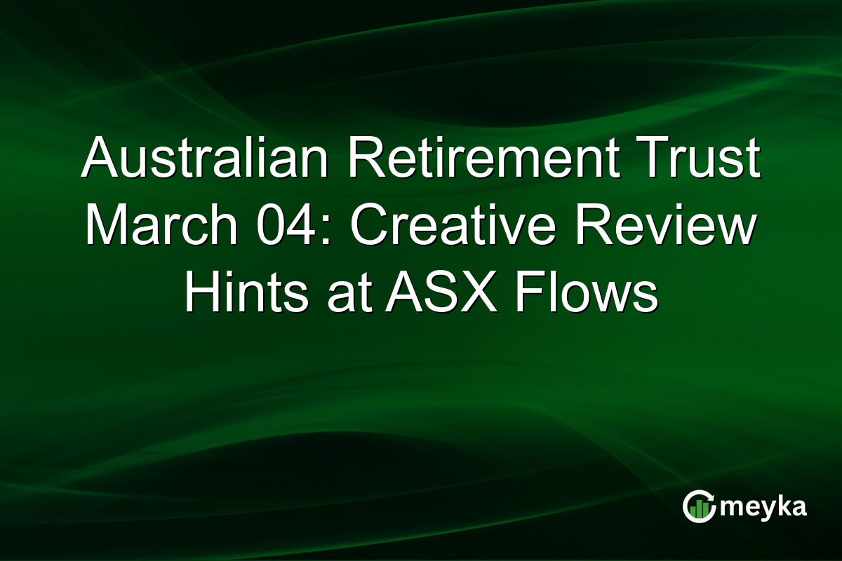 Australian Retirement Trust March 04: Creative Review Hints at ASX Flows