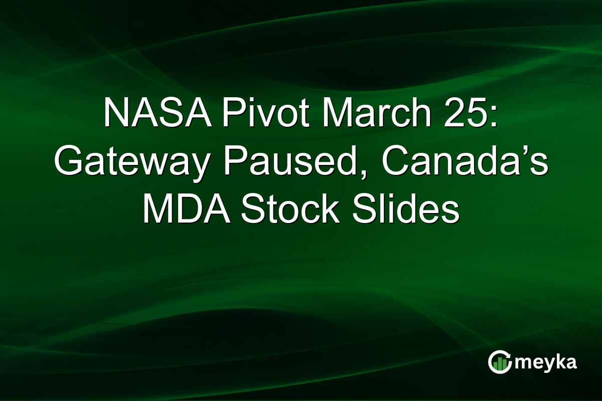 NASA Pivot March 25: Gateway Paused, Canada’s MDA Stock Slides