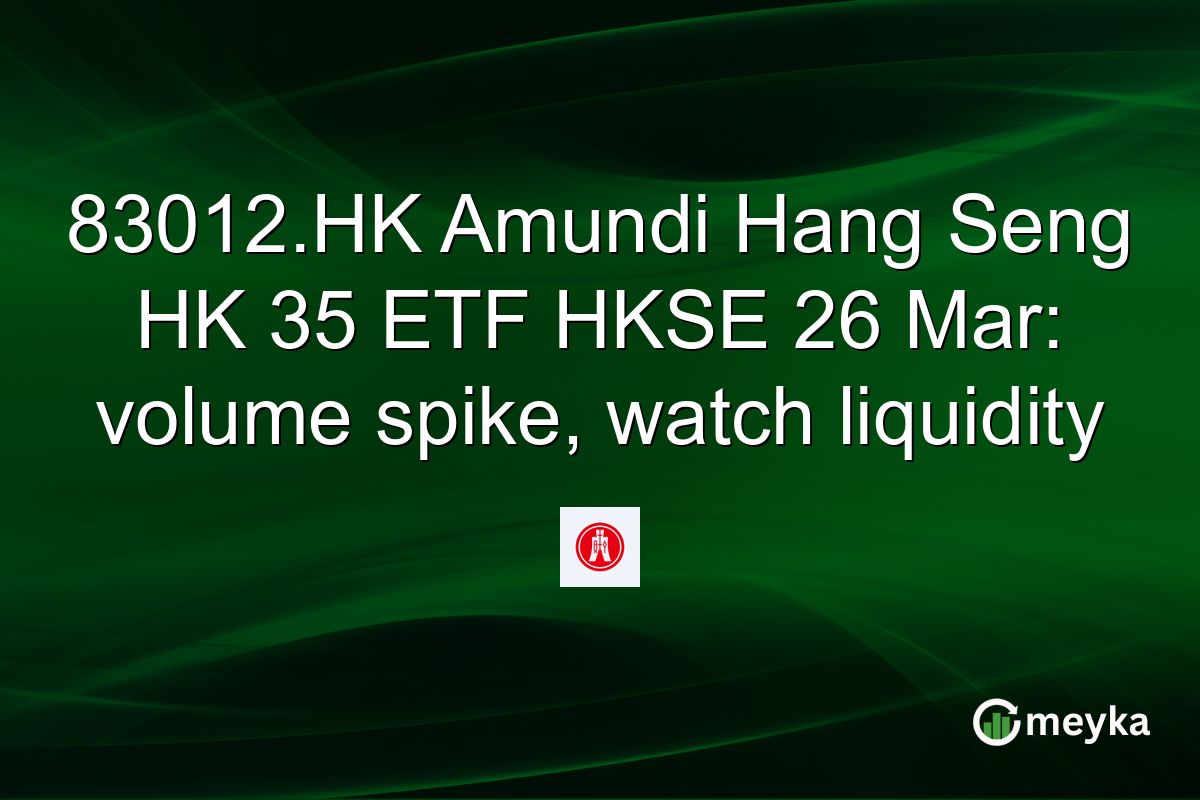 83012.HK Amundi Hang Seng HK 35 ETF HKSE 26 Mar: volume spike, watch liquidity