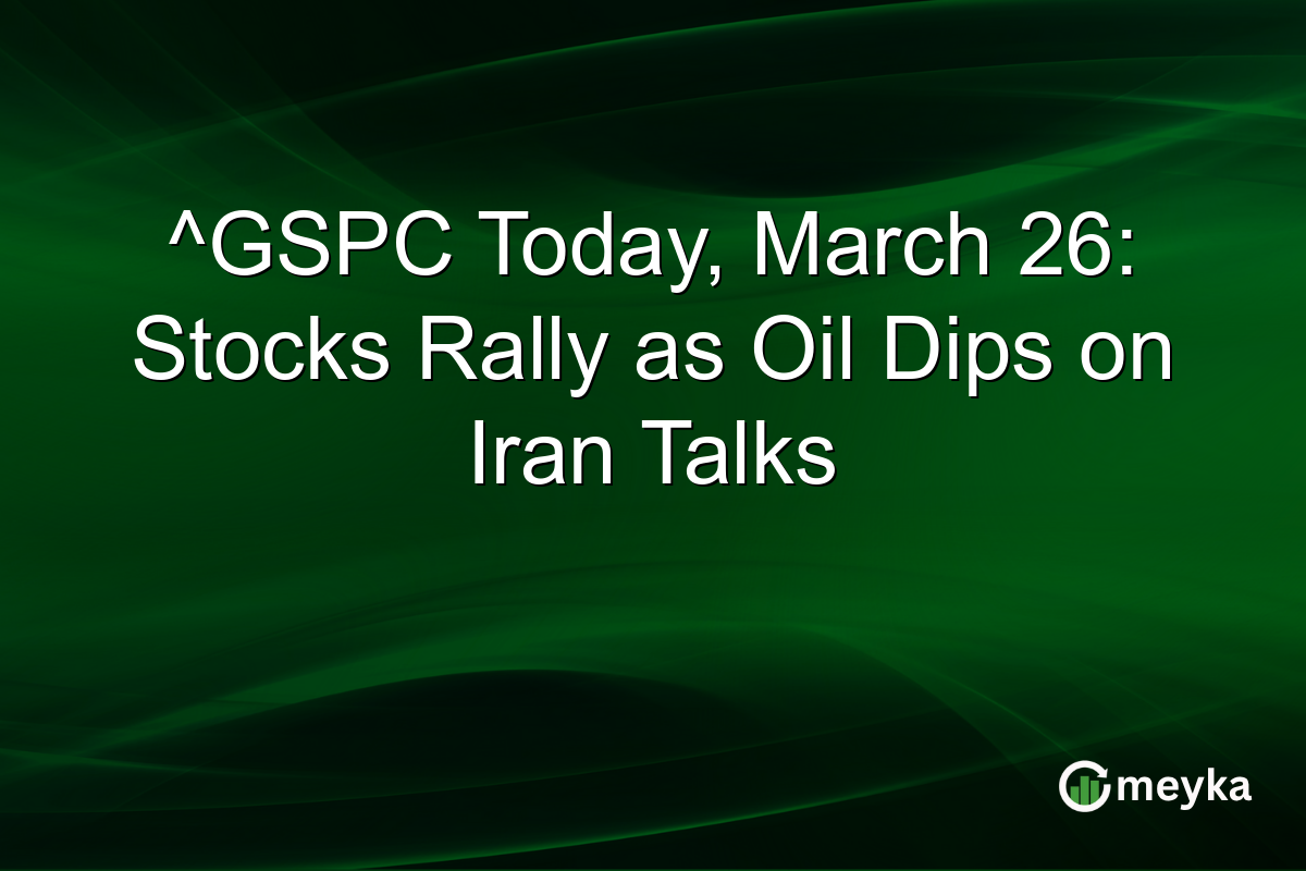 ^GSPC Today, March 26: Stocks Rally as Oil Dips on Iran Talks