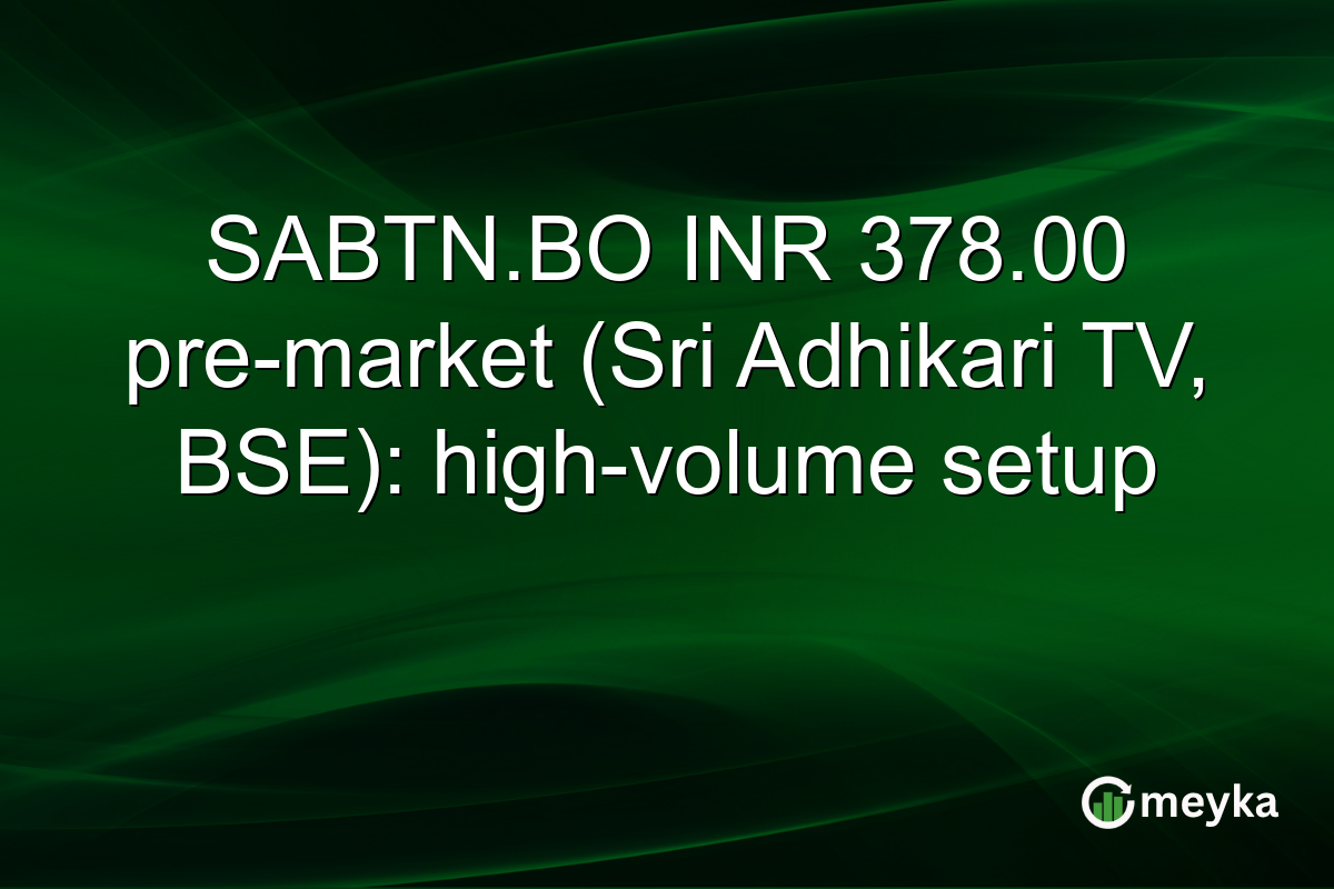 SABTN.BO INR 378.00 pre-market (Sri Adhikari TV, BSE): high-volume setup