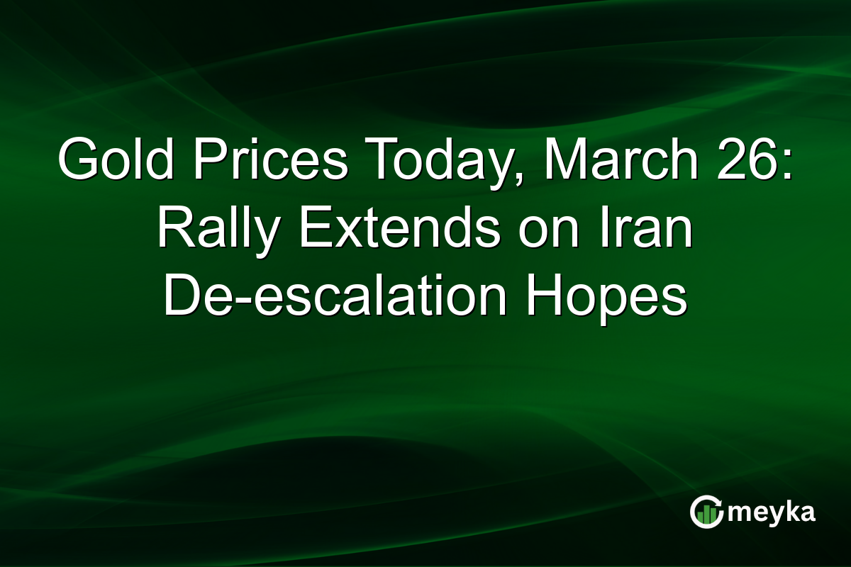 Gold Prices Today, March 26: Rally Extends on Iran De-escalation Hopes