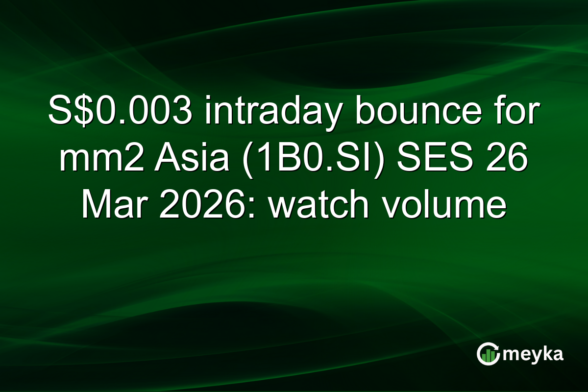 S$0.003 intraday bounce for mm2 Asia (1B0.SI) SES 26 Mar 2026: watch volume