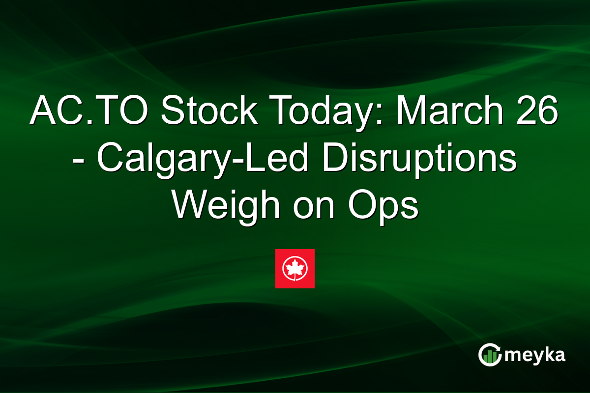 AC.TO Stock Today: March 26 – Calgary-Led Disruptions Weigh on Ops