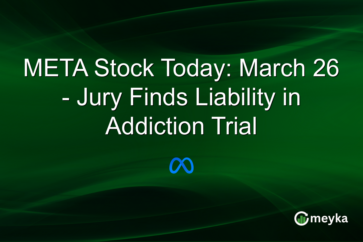 META Stock Today: March 26 – Jury Finds Liability in Addiction Trial