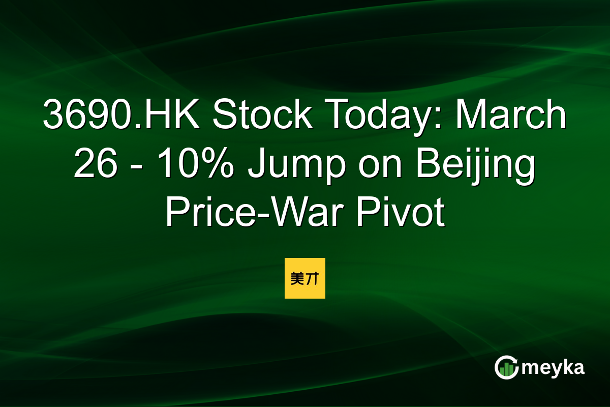 3690.HK Stock Today: March 26 – 10% Jump on Beijing Price-War Pivot