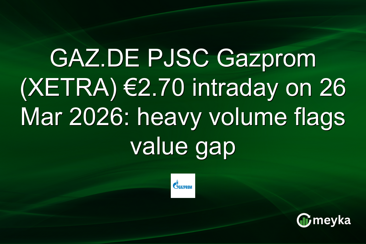 GAZ.DE PJSC Gazprom (XETRA) €2.70 intraday on 26 Mar 2026: heavy volume flags value gap