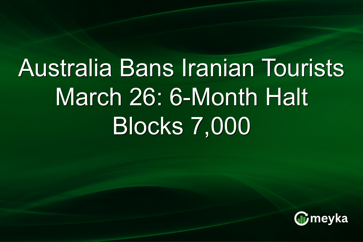 Australia Bans Iranian Tourists March 26: 6-Month Halt Blocks 7,000