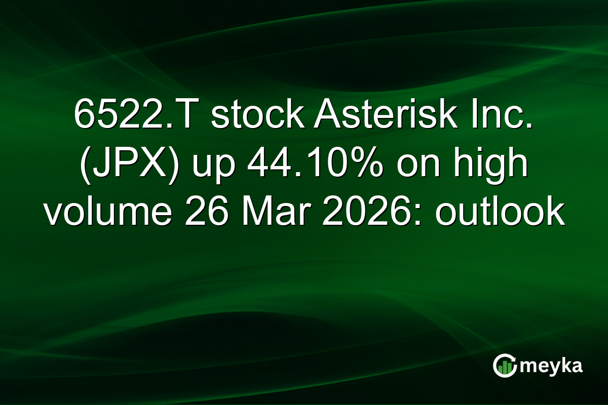 6522.T stock Asterisk Inc. (JPX) up 44.10% on high volume 26 Mar 2026: outlook