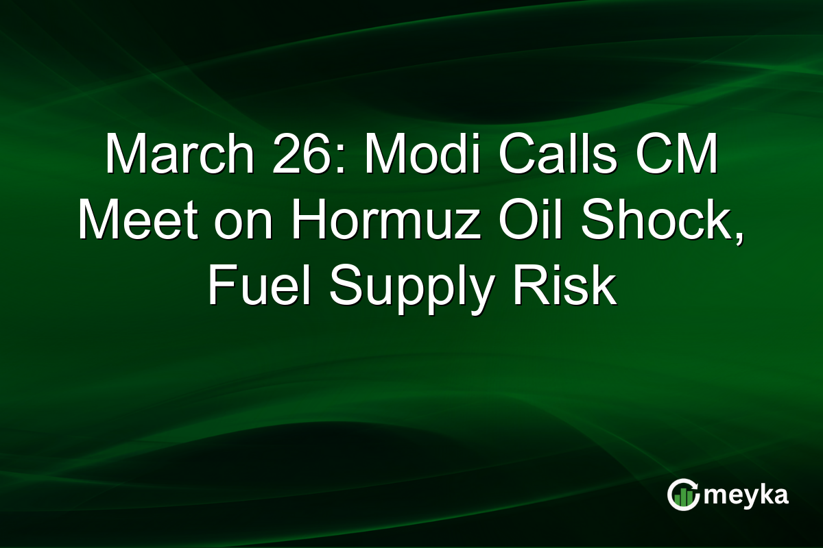 March 26: Modi Calls CM Meet on Hormuz Oil Shock, Fuel Supply Risk