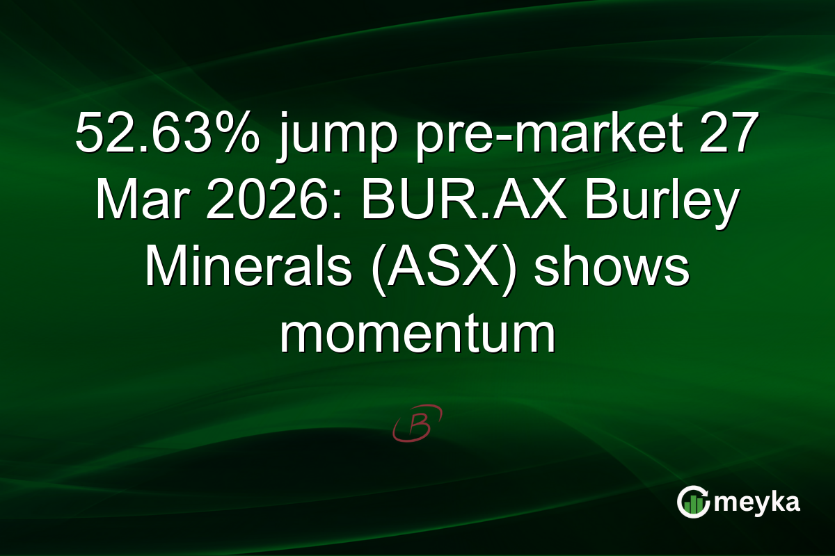 52.63% jump pre-market 27 Mar 2026: BUR.AX Burley Minerals (ASX) shows momentum