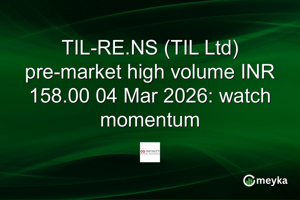 TIL-RE.NS (TIL Ltd) pre-market high volume INR 158.00 04 Mar 2026: watch momentum
