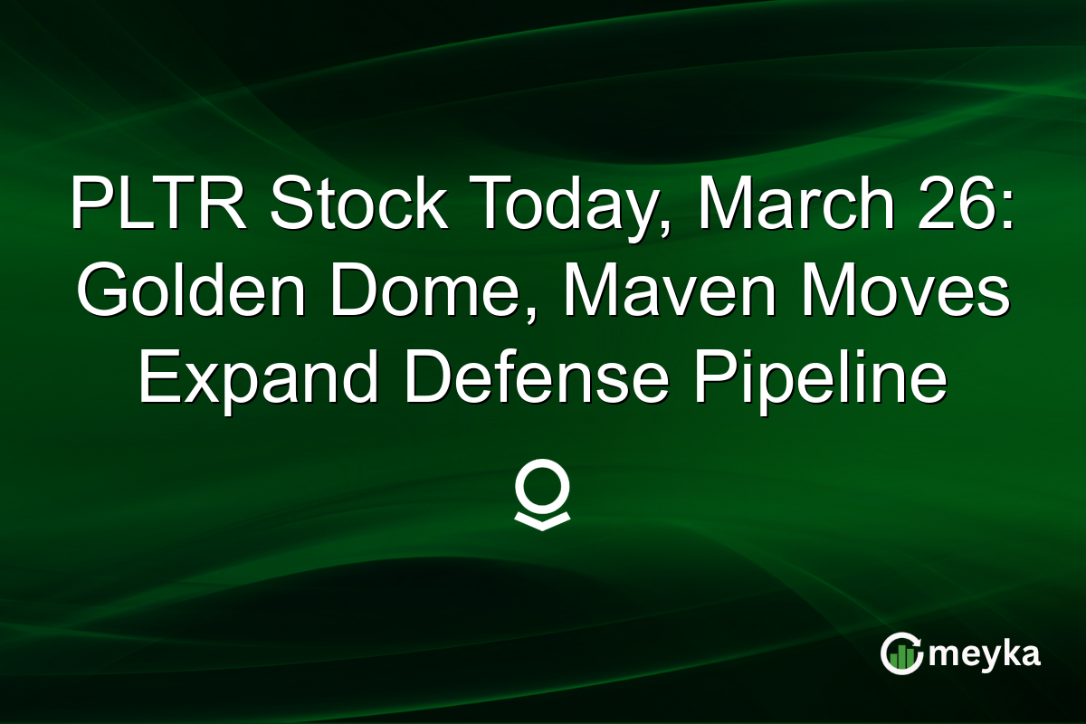 PLTR Stock Today, March 26: Golden Dome, Maven Moves Expand Defense Pipeline