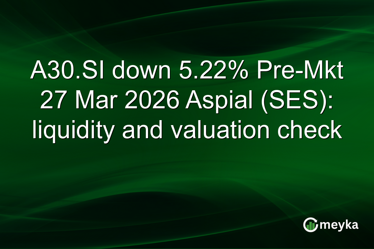 A30.SI down 5.22% Pre-Mkt 27 Mar 2026 Aspial (SES): liquidity and valuation check