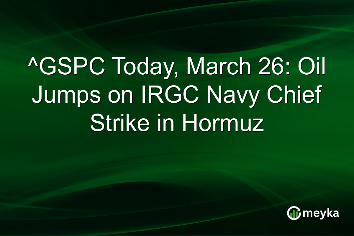 ^GSPC Today, March 26: Oil Jumps on IRGC Navy Chief Strike in Hormuz