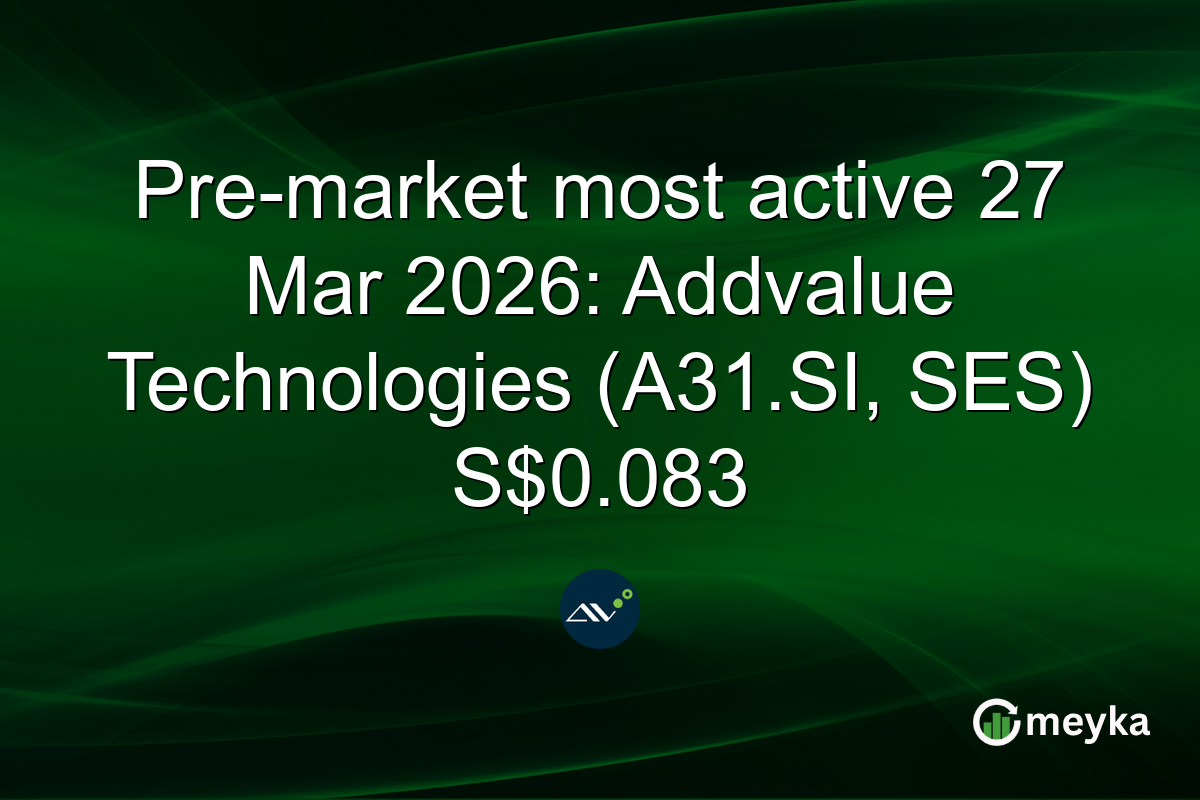 Pre-market most active 27 Mar 2026: Addvalue Technologies (A31.SI, SES) S$0.083