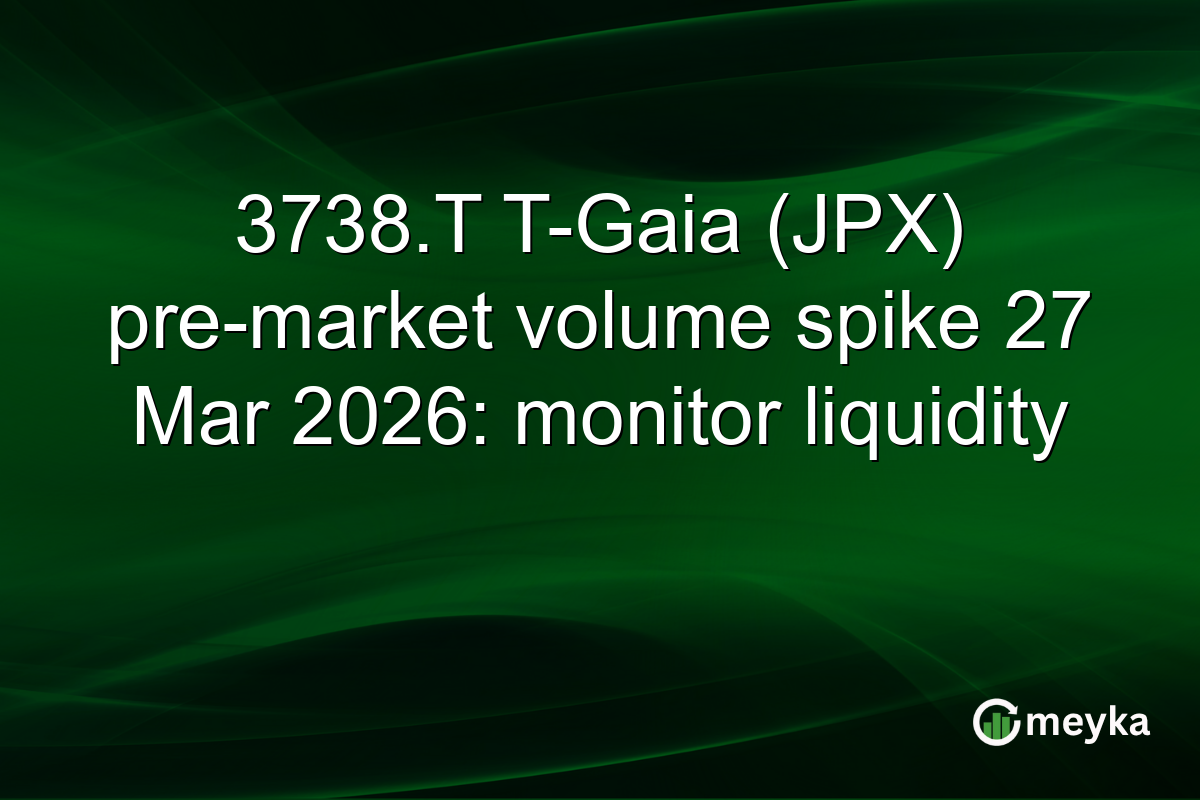 3738.T T-Gaia (JPX) pre-market volume spike 27 Mar 2026: monitor liquidity