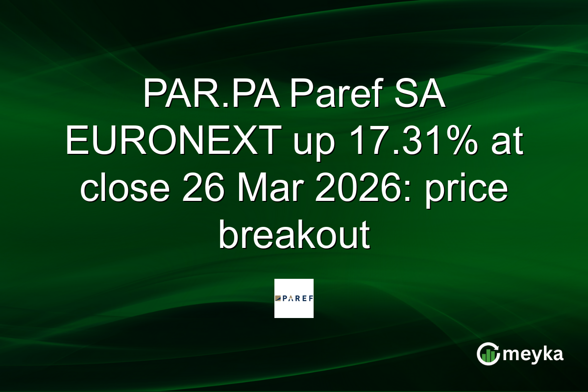 PAR.PA Paref SA EURONEXT up 17.31% at close 26 Mar 2026: price breakout