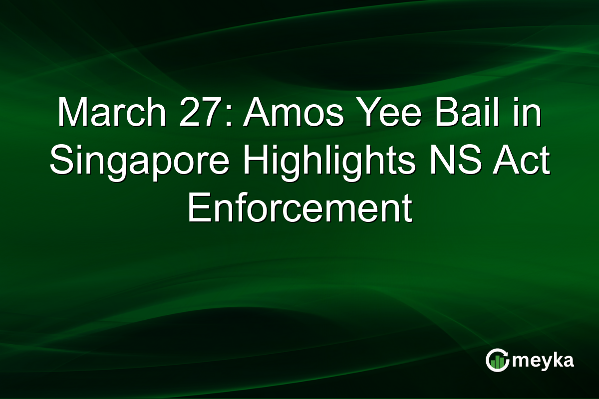 March 27: Amos Yee Bail in Singapore Highlights NS Act Enforcement