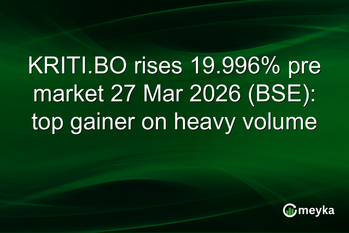 KRITI.BO rises 19.996% pre market 27 Mar 2026 (BSE): top gainer on heavy volume