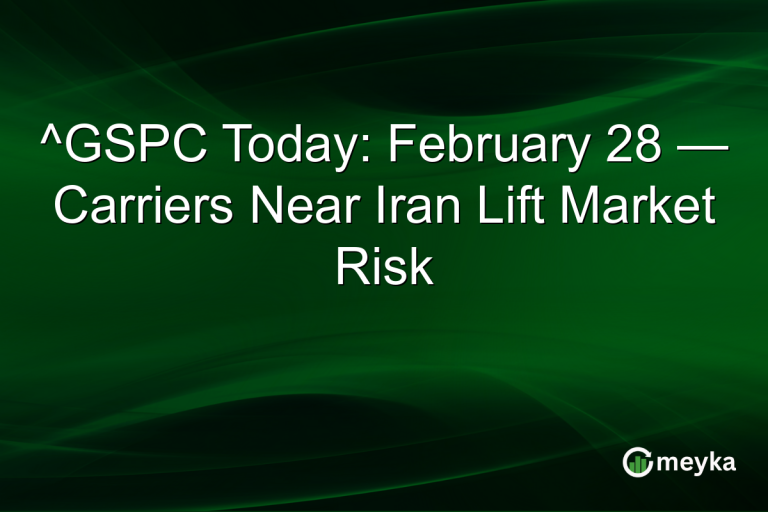 ^GSPC Today: February 28 — Carriers Near Iran Lift Market Risk