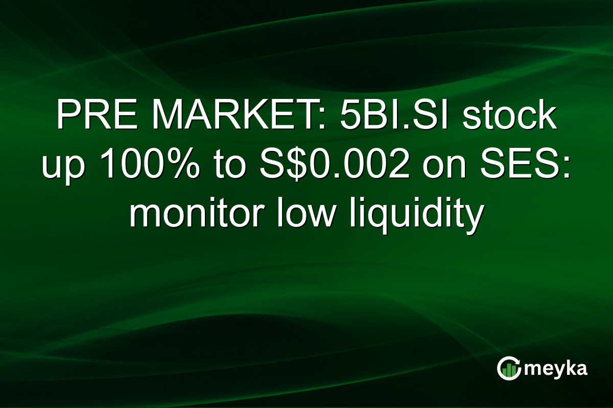 PRE MARKET: 5BI.SI stock up 100% to S$0.002 on SES: monitor low liquidity