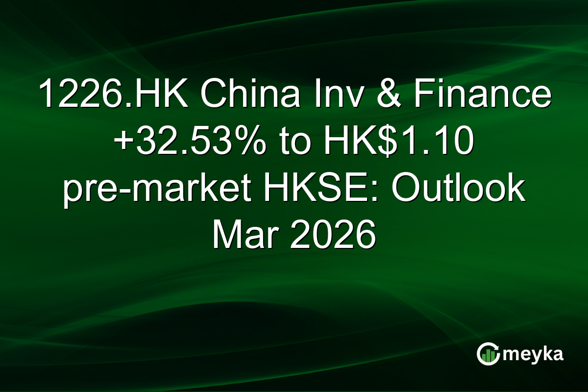 1226.HK China Inv & Finance +32.53% to HK$1.10 pre-market HKSE: Outlook Mar 2026