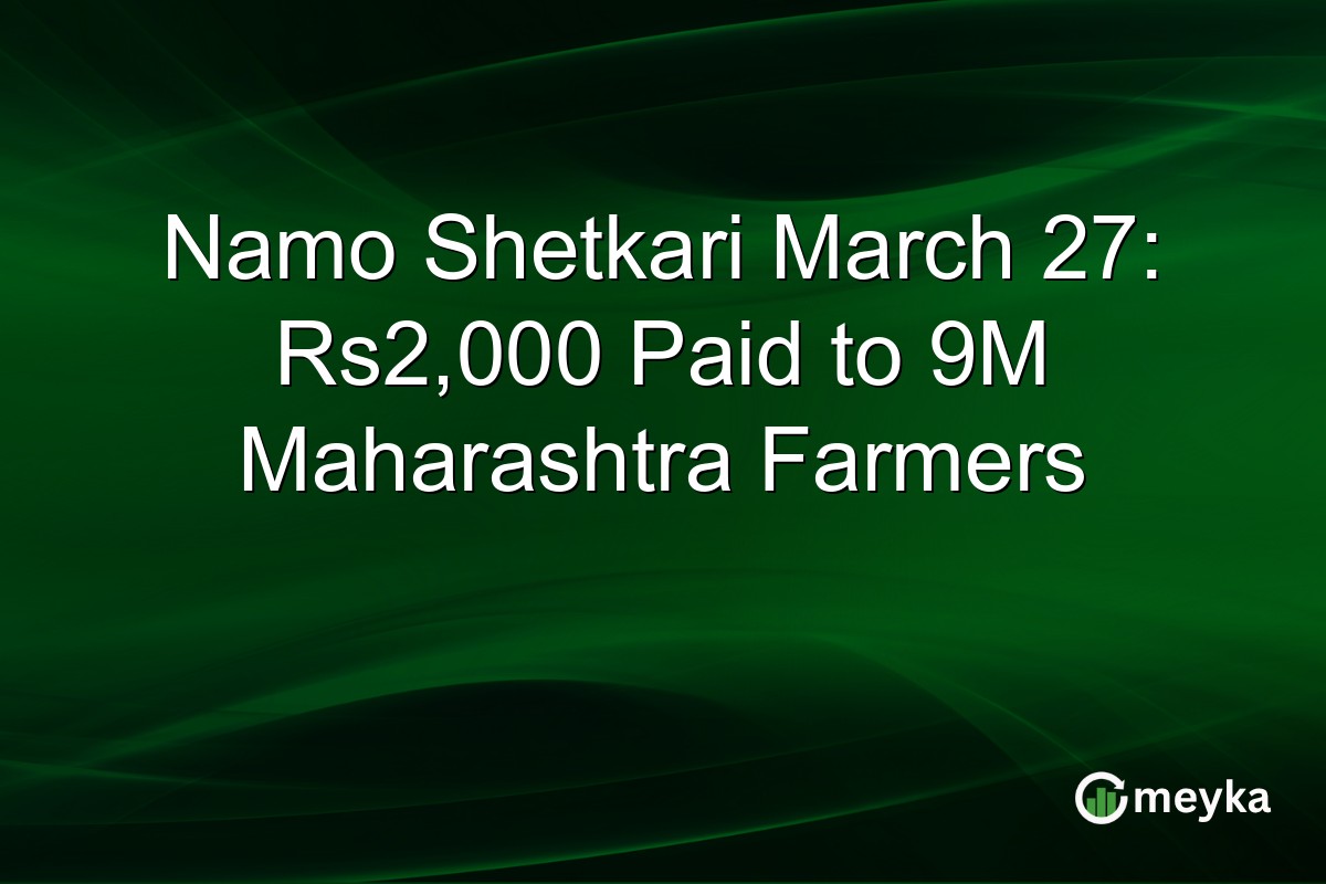 Namo Shetkari March 27: Rs2,000 Paid to 9M Maharashtra Farmers