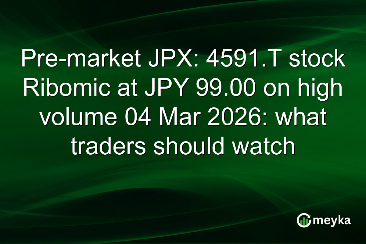 Pre-market JPX: 4591.T stock Ribomic at JPY 99.00 on high volume 04 Mar 2026: what traders should watch