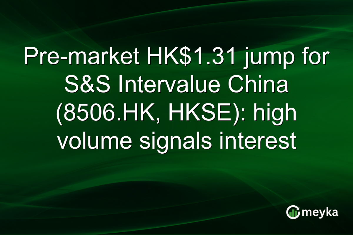 Pre-market HK$1.31 jump for S&S Intervalue China (8506.HK, HKSE): high volume signals interest