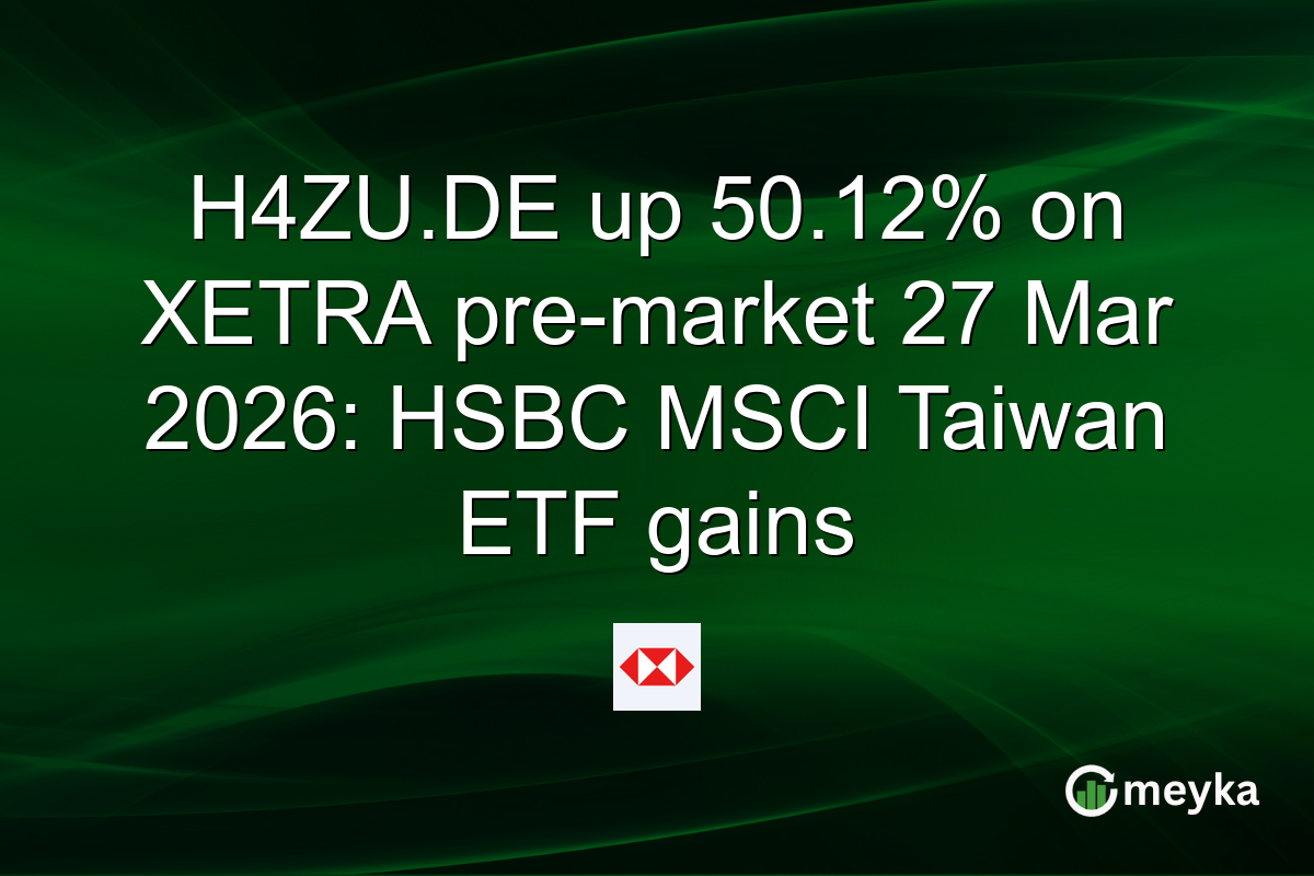 H4ZU.DE up 50.12% on XETRA pre-market 27 Mar 2026: HSBC MSCI Taiwan ETF gains