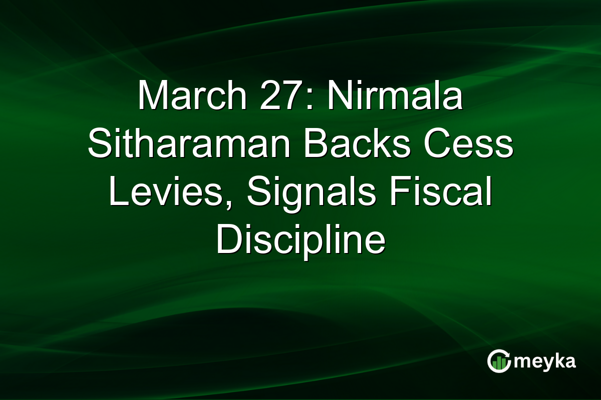 March 27: Nirmala Sitharaman Backs Cess Levies, Signals Fiscal Discipline