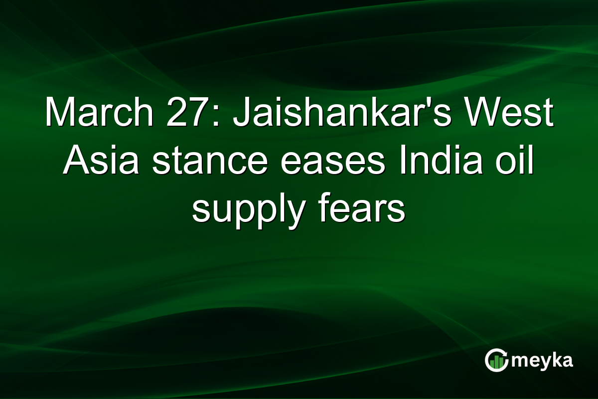 March 27: Jaishankar’s West Asia stance eases India oil supply fears