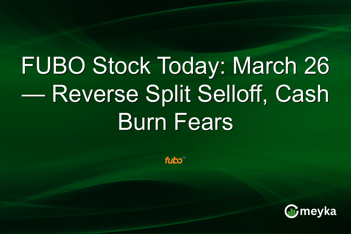 FUBO Stock Today: March 26 — Reverse Split Selloff, Cash Burn Fears