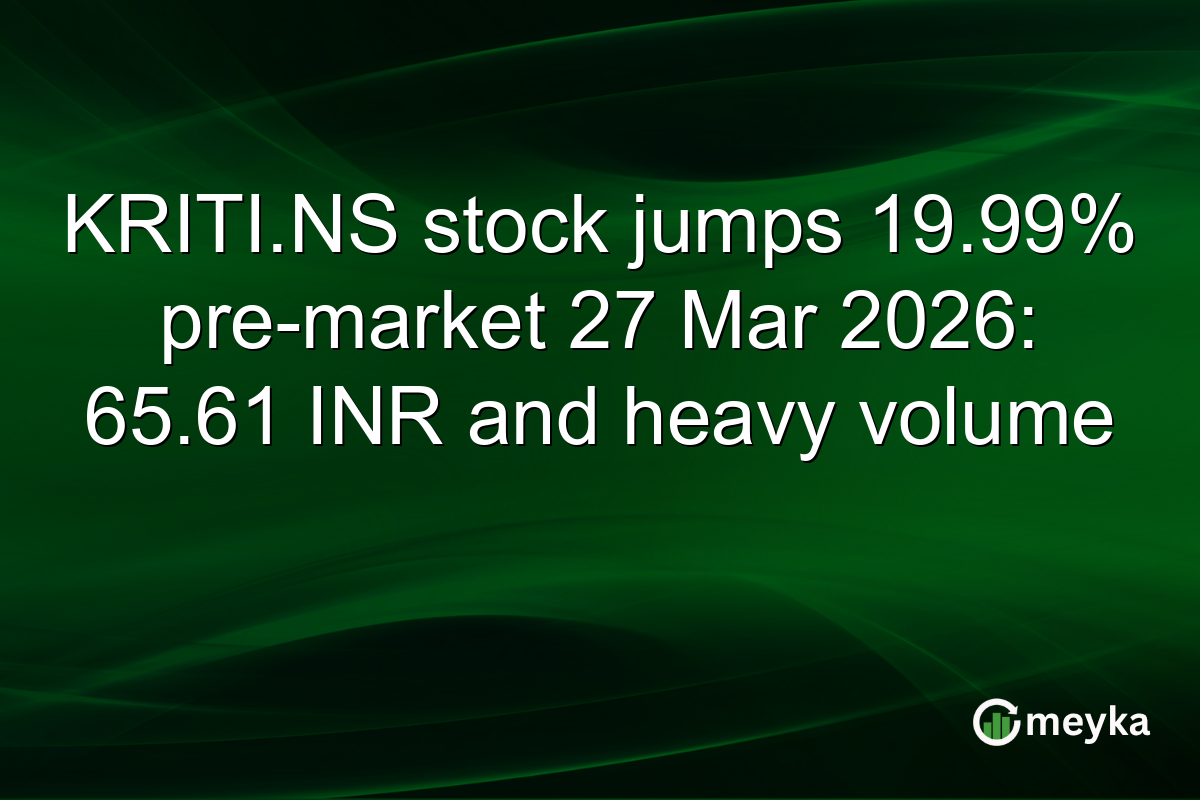 KRITI.NS stock jumps 19.99% pre-market 27 Mar 2026: 65.61 INR and heavy volume