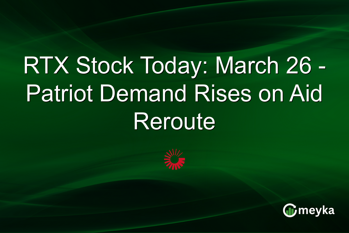 RTX Stock Today: March 26 – Patriot Demand Rises on Aid Reroute
