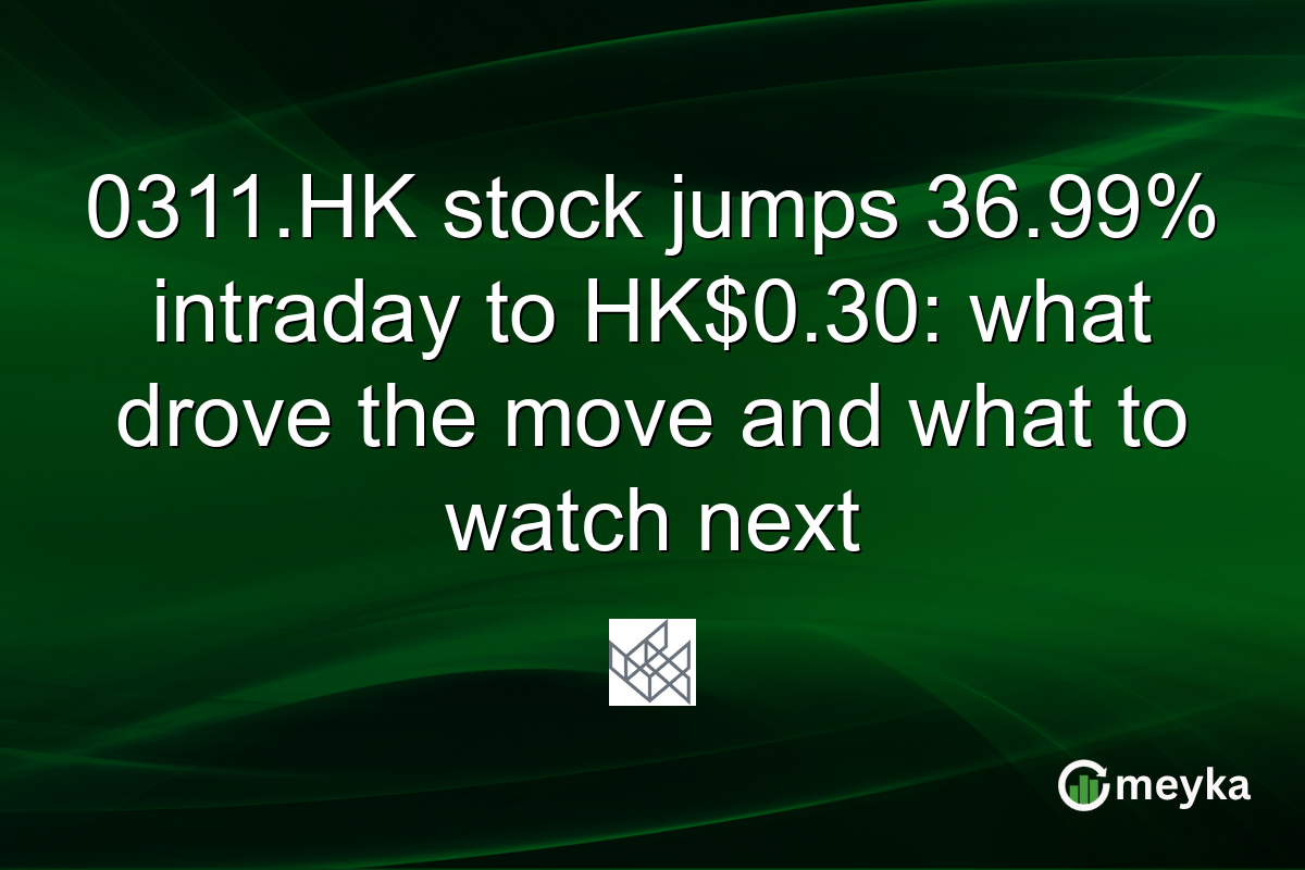 0311.HK stock jumps 36.99% intraday to HK$0.30: what drove the move and what to watch next