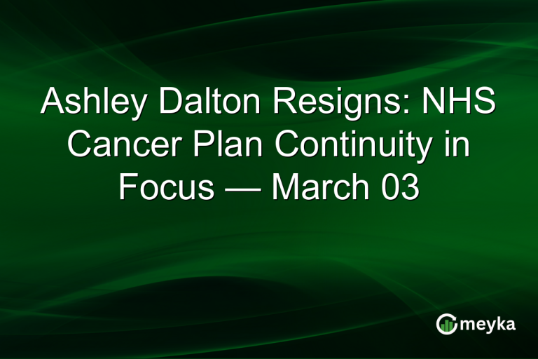 Ashley Dalton Resigns: NHS Cancer Plan Continuity in Focus — March 03