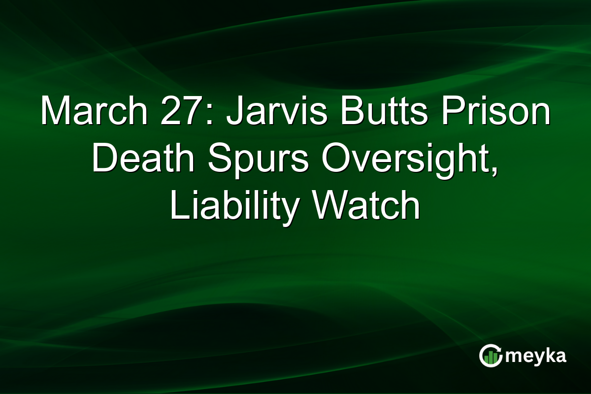 March 27: Jarvis Butts Prison Death Spurs Oversight, Liability Watch
