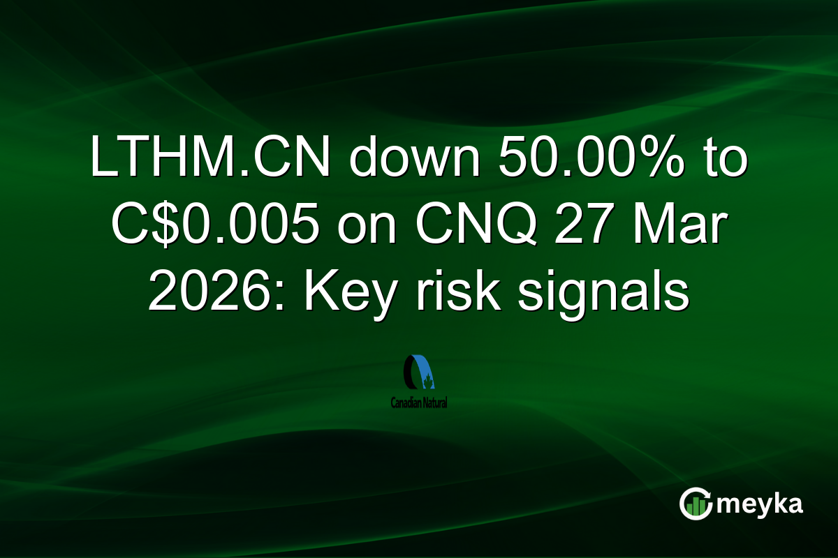 LTHM.CN down 50.00% to C$0.005 on CNQ 27 Mar 2026: Key risk signals