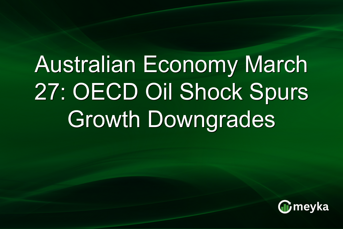 Australian Economy March 27: OECD Oil Shock Spurs Growth Downgrades