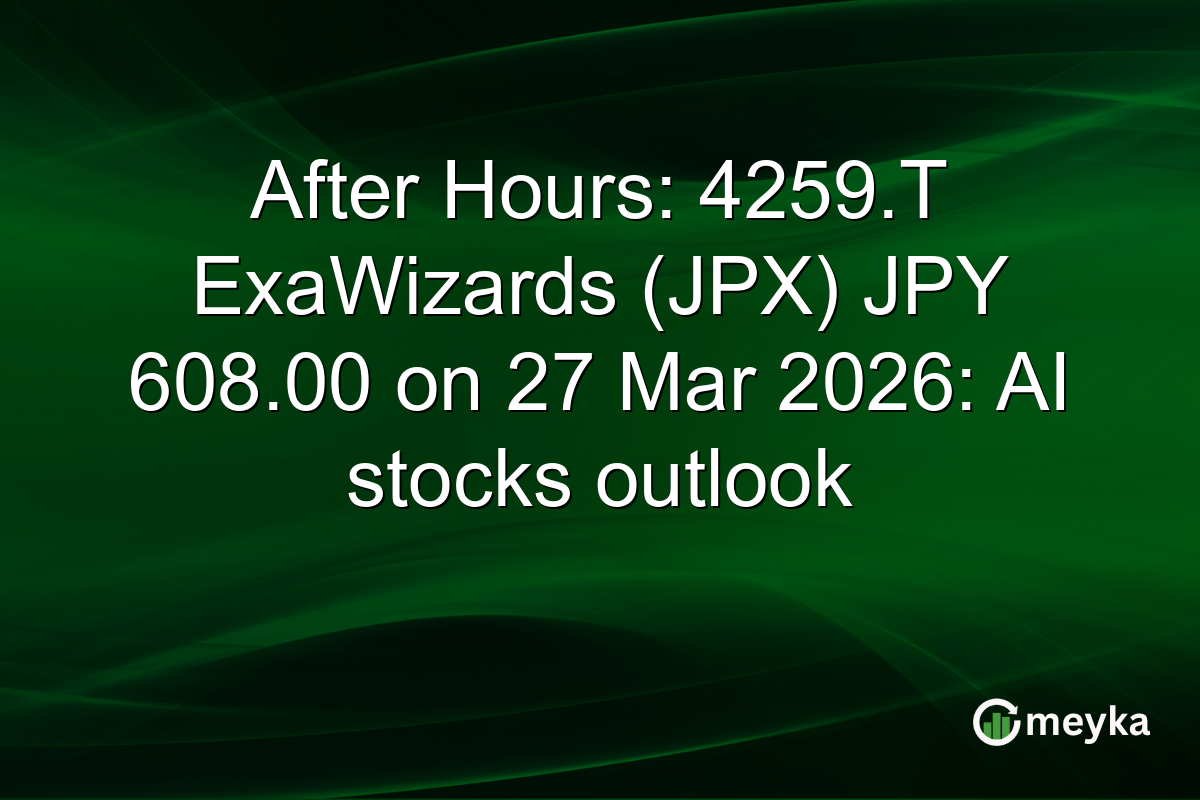 After Hours: 4259.T ExaWizards (JPX) JPY 608.00 on 27 Mar 2026: AI stocks outlook