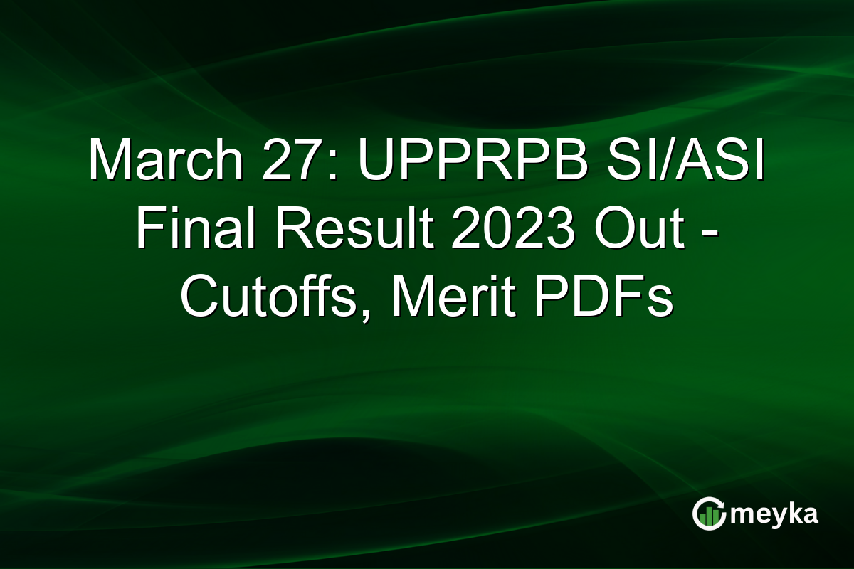 March 27: UPPRPB SI/ASI Final Result 2023 Out – Cutoffs, Merit PDFs