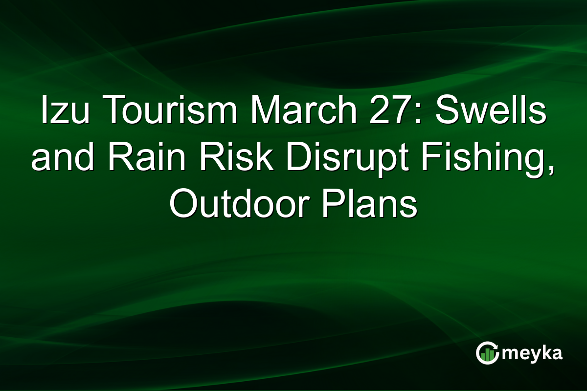 Izu Tourism March 27: Swells and Rain Risk Disrupt Fishing, Outdoor Plans