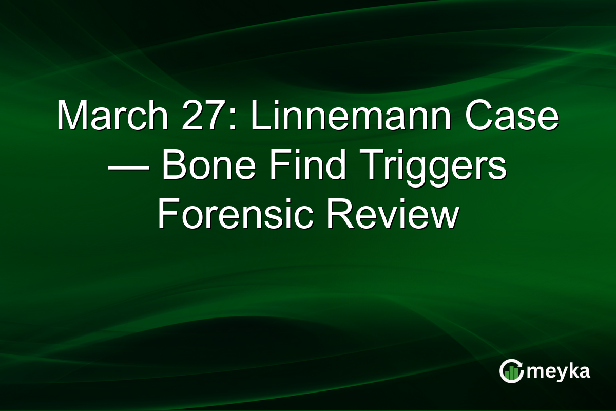 March 27: Linnemann Case — Bone Find Triggers Forensic Review