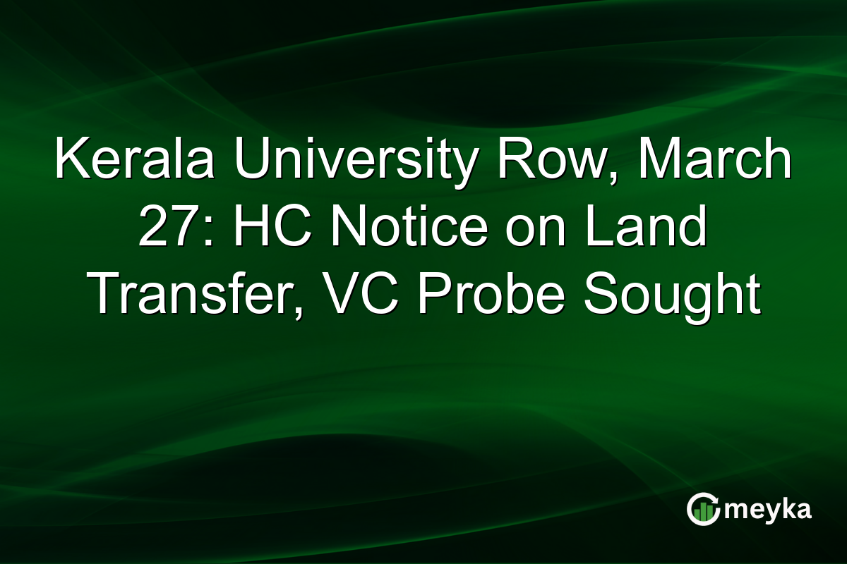 Kerala University Row, March 27: HC Notice on Land Transfer, VC Probe Sought