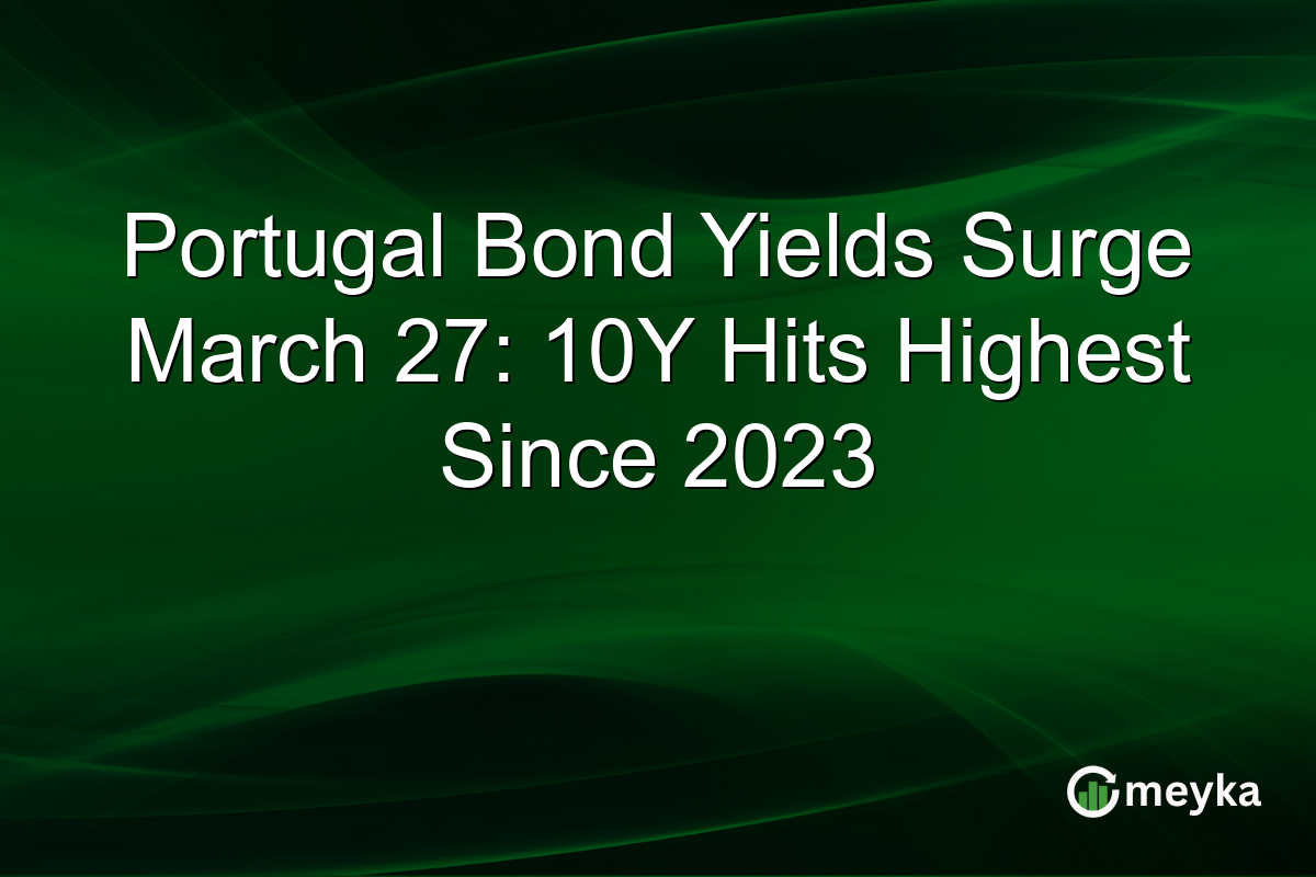 Portugal Bond Yields Surge March 27: 10Y Hits Highest Since 2023